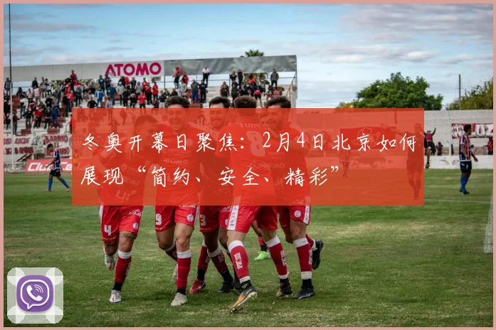 冬奥开幕日聚焦：2月4日北京如何展现“简约、安全、精彩”