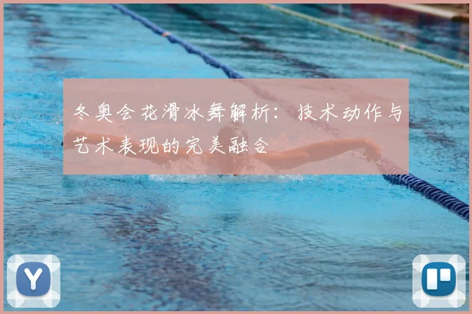 冬奥会花滑冰舞解析：技术动作与艺术表现的完美融合