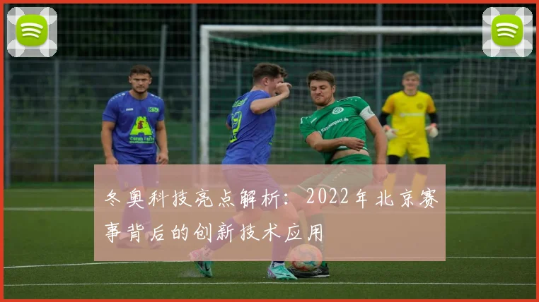 冬奥科技亮点解析：2022年北京赛事背后的创新技术应用